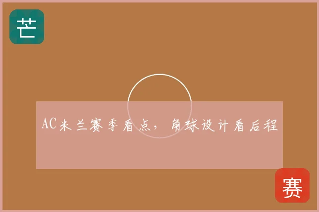 AC米兰赛季看点，角球设计看后程