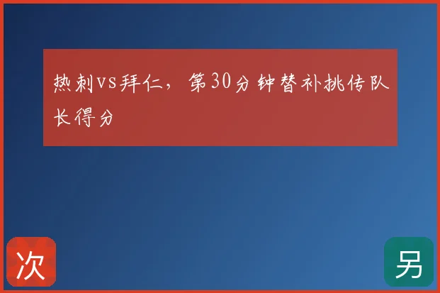 热刺vs拜仁，第30分钟替补挑传队长得分