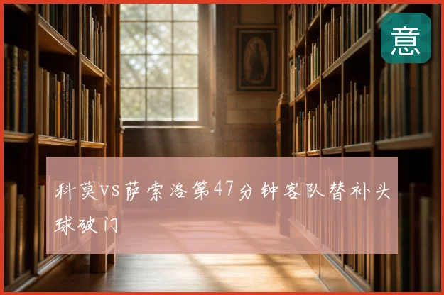 科莫vs萨索洛第47分钟客队替补头球破门