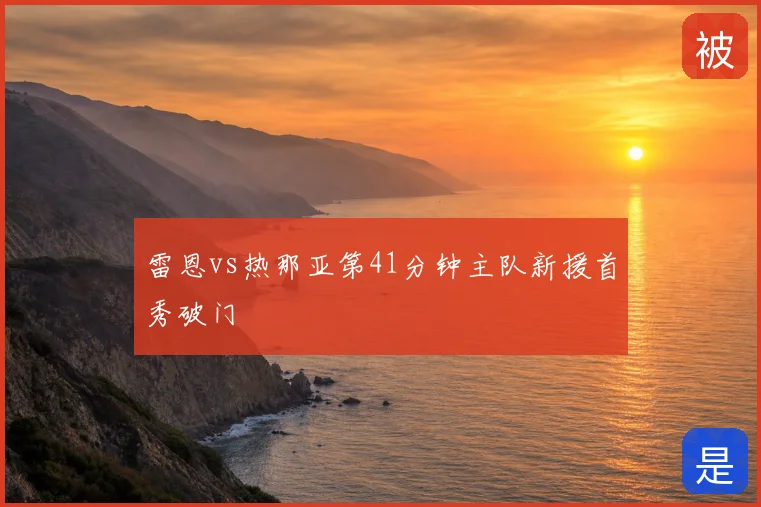 雷恩vs热那亚第41分钟主队新援首秀破门