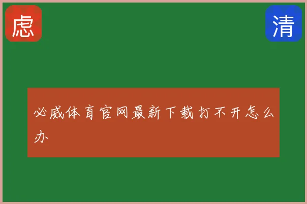 必威体育官网最新下载打不开怎么办