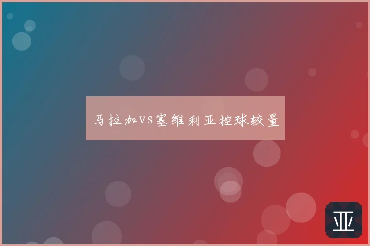 马拉加vs塞维利亚控球较量